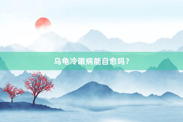 乌龟冷眼病能自愈吗?